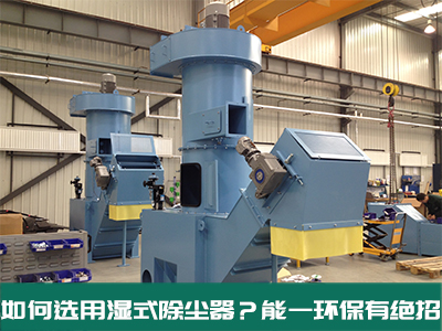 如何选用湿式除尘器？南宫体育平台环保有绝招！