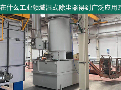 在什么工业领域湿式除尘器得到广泛应用？