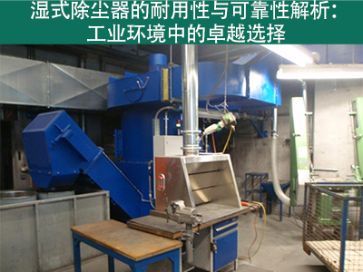 湿式除尘器的耐用性和可靠性如何？