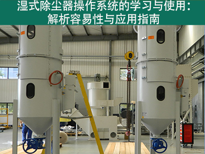 湿式除尘器的操作系统是否容易学习和使用？